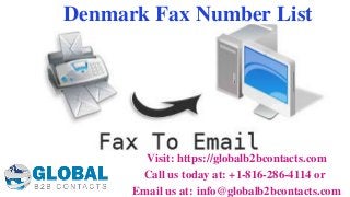 Denmark Fax Number List
Visit: https://globalb2bcontacts.com
Call us today at: +1-816-286-4114 or 
Email us at: info@globalb2bcontacts.com
 