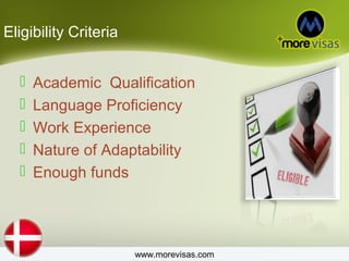 Eligibility Criteria
Academic Qualification
Language Proficiency
Work Experience
Nature of Adaptability
Enough funds
www.morevisas.com