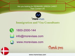 www.morevisas.com
1800-2000-144
info@morevisas.com
www.morevisas.com
Are you looking for DENMARK GREEN CARD?
Then Contact US