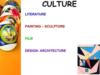 CULTURE
LITERATURE
PAINTING – SCULPTURE
FILM
DESIGN- ARCHITECTURE
 