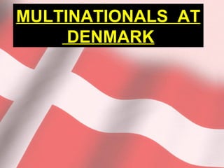 MULTINATIONALS AT
DENMARK
 