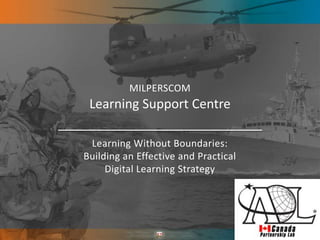 MILPERSCOM
Learning Without Boundaries:
Building an Effective and Practical
Digital Learning Strategy
Learning Support Centre
 