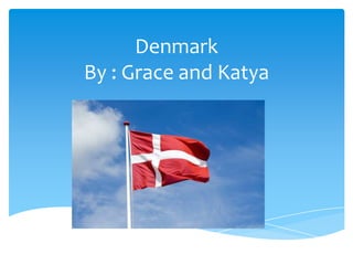 Denmark
By : Grace and Katya
 