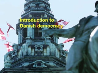 Introduction to
Danish democracy
 