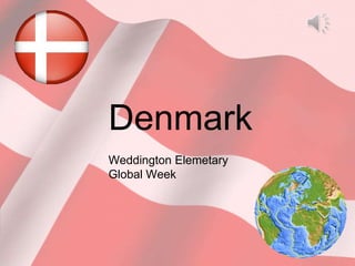 Denmark
Weddington Elemetary
Global Week
 