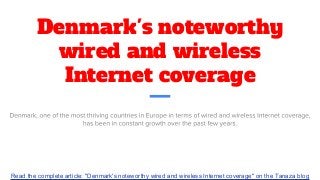 Denmark's noteworthy
wired and wireless
Internet coverage
Read the complete article: "Denmark's noteworthy wired and wireless Internet coverage" on the Tanaza blog
 