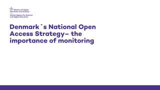Denmark´s National Open
Access Strategy– the
importance of monitoring
5
/
 