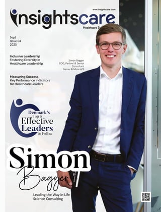 Simon
Simon
Simon
Leading the Way in Life
Science Consul ng
Simon Bagger
COO, Partner & Senior
Consultant
Genau & More A/S
Sept
Issue 04
2023
Denmark's
Effective
Top 5
Leaders
to Follow
Measuring Success
Key Performance Indicators
for Healthcare Leaders
Inclusive Leadership
Fostering Diversity in
Healthcare Leadership
 