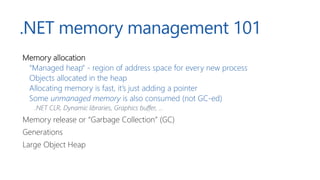 .NET memory management 101
Memory allocation
“Managed heap” - region of address space for every new process
Objects alloca...