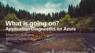 What is going on?
Application Diagnostics on Azure
Maarten Balliauw
@maartenballiauw
 