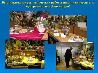 Выставки-конкурсы творческих работ женщин университета,
приуроченные к Дню матери!
 