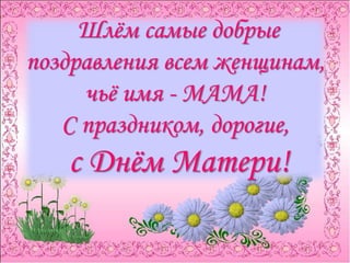 Шлём самые добрые
поздравления всем женщинам,
чьё имя - МАМА!
С праздником, дорогие,
с Днём Матери!
 