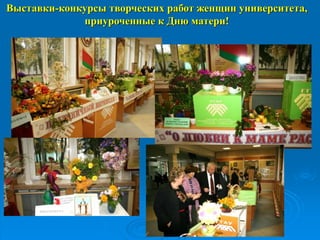 Выставки-конкурсы творческих работ женщин университета,
приуроченные к Дню матери!
 