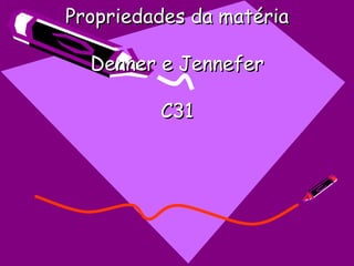 Propriedades da matéria Denner e Jennefer C31 