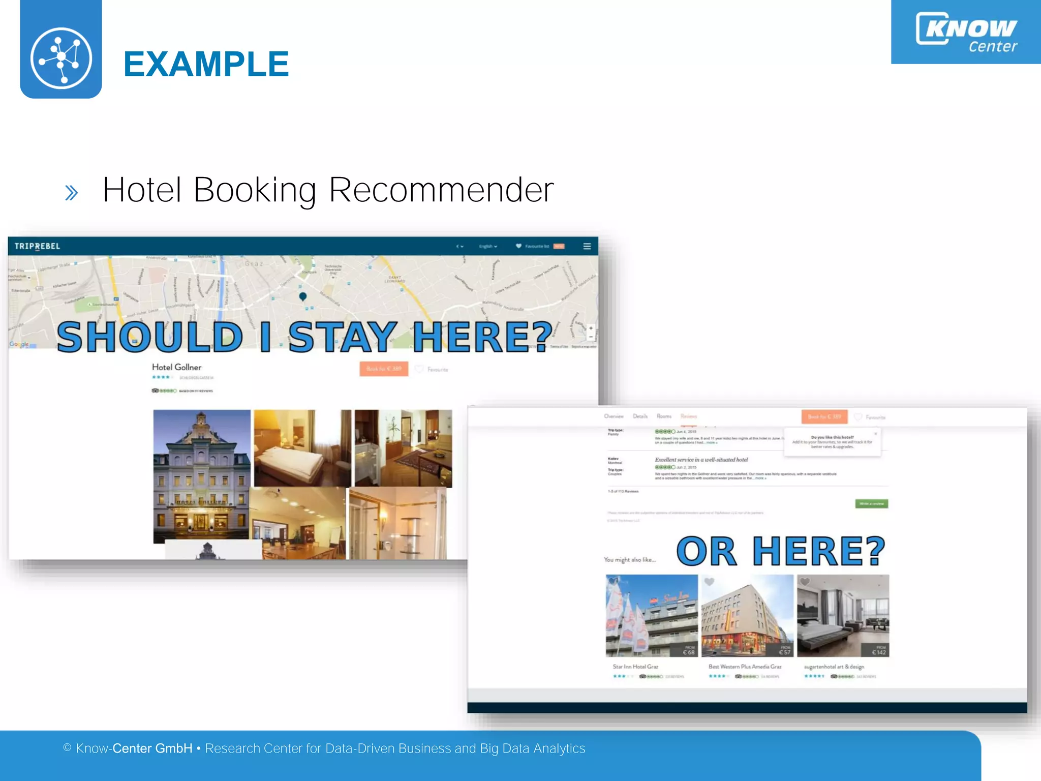 © Know-Center GmbH • Research Center for Data-Driven Business and Big Data Analytics
Example – Hotel Booking: Predict Alternative
EXAMPLE
» Hotel Booking Recommender
 