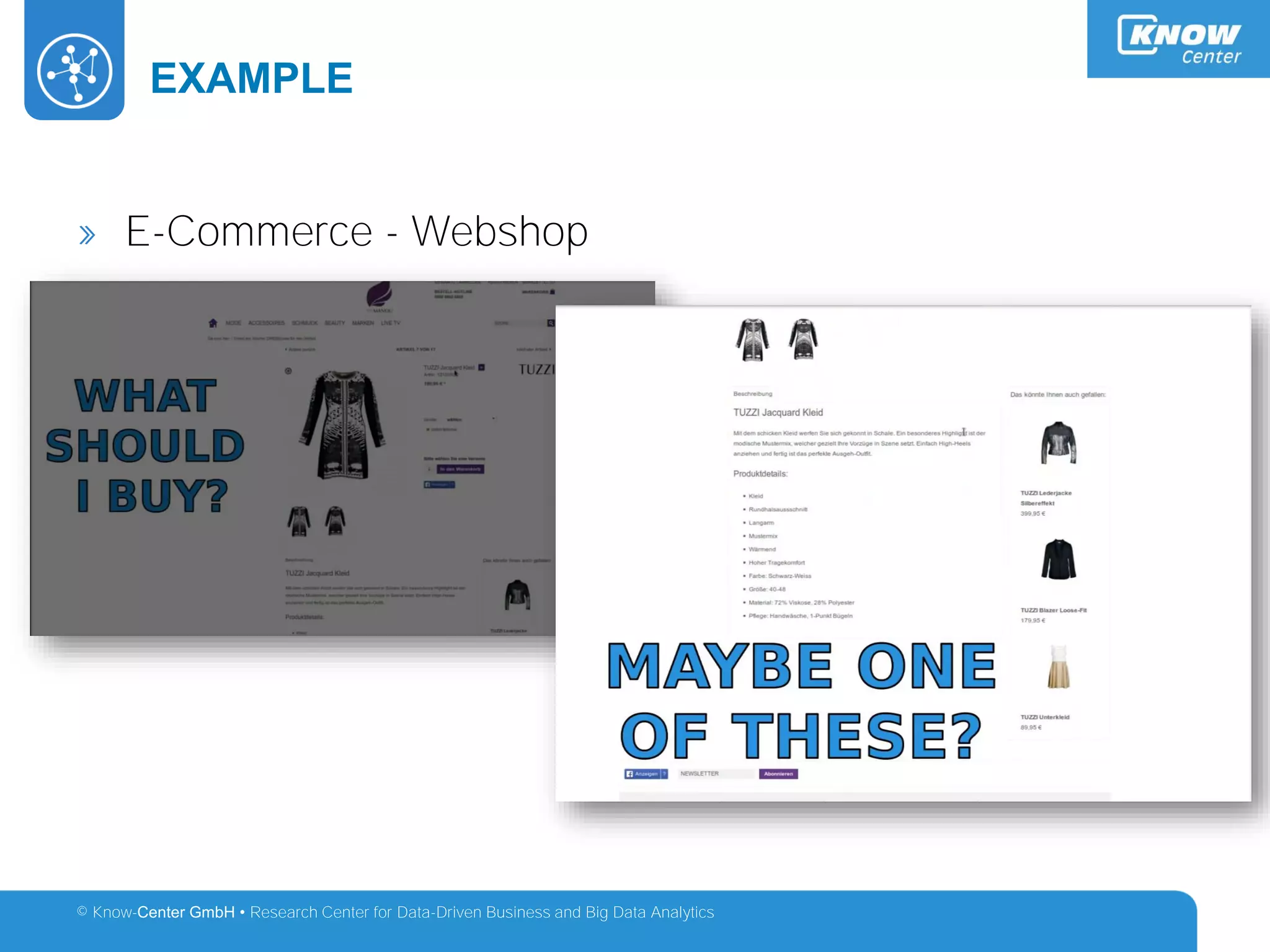 © Know-Center GmbH • Research Center for Data-Driven Business and Big Data Analytics
Example – E-Commerce: Predict Products
EXAMPLE
» E-Commerce - Webshop
 