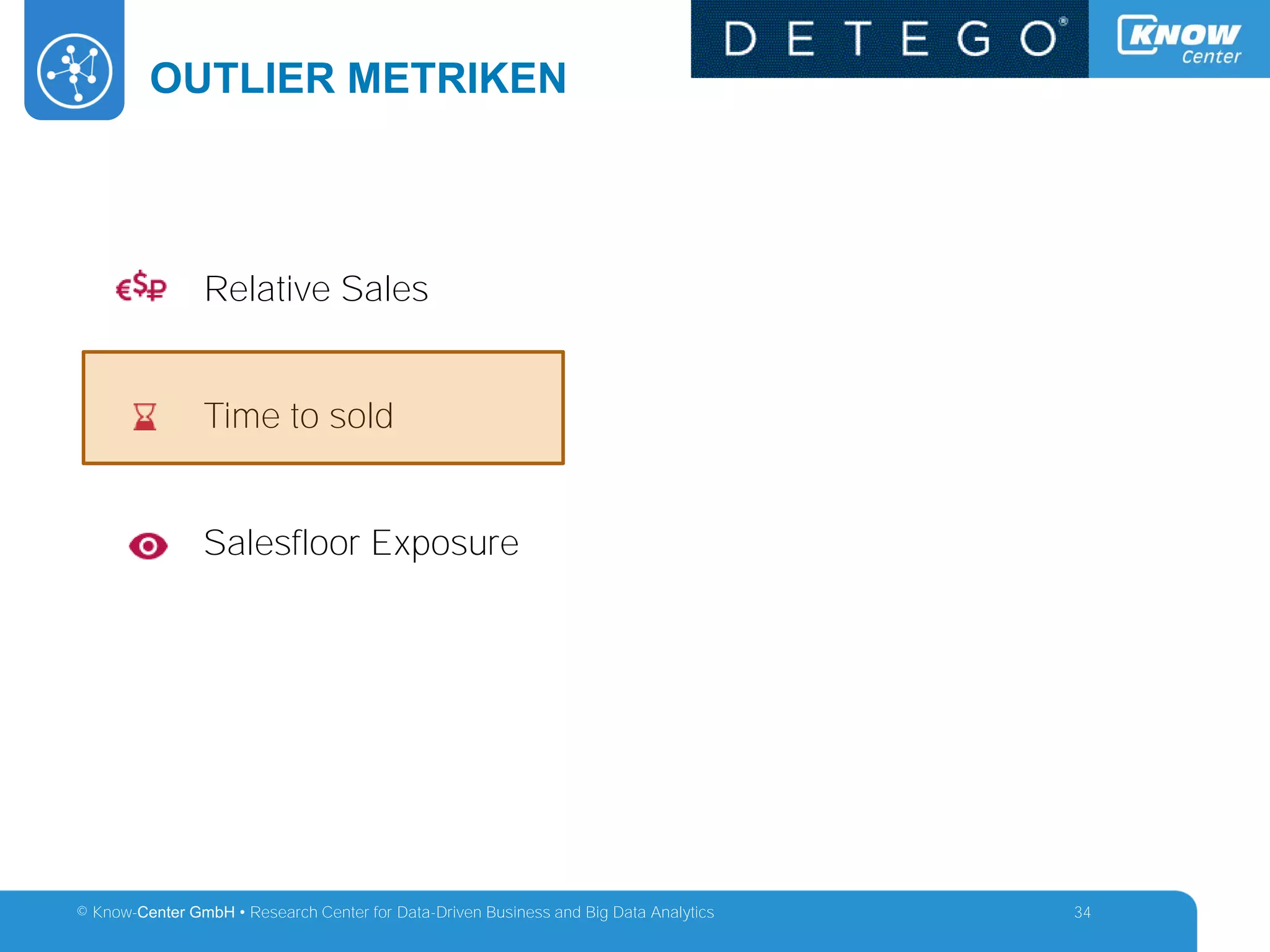 © Know-Center GmbH • Research Center for Data-Driven Business and Big Data Analytics
Relative Sales
Time to sold
Salesfloor Exposure
OUTLIER METRIKEN
34
 
