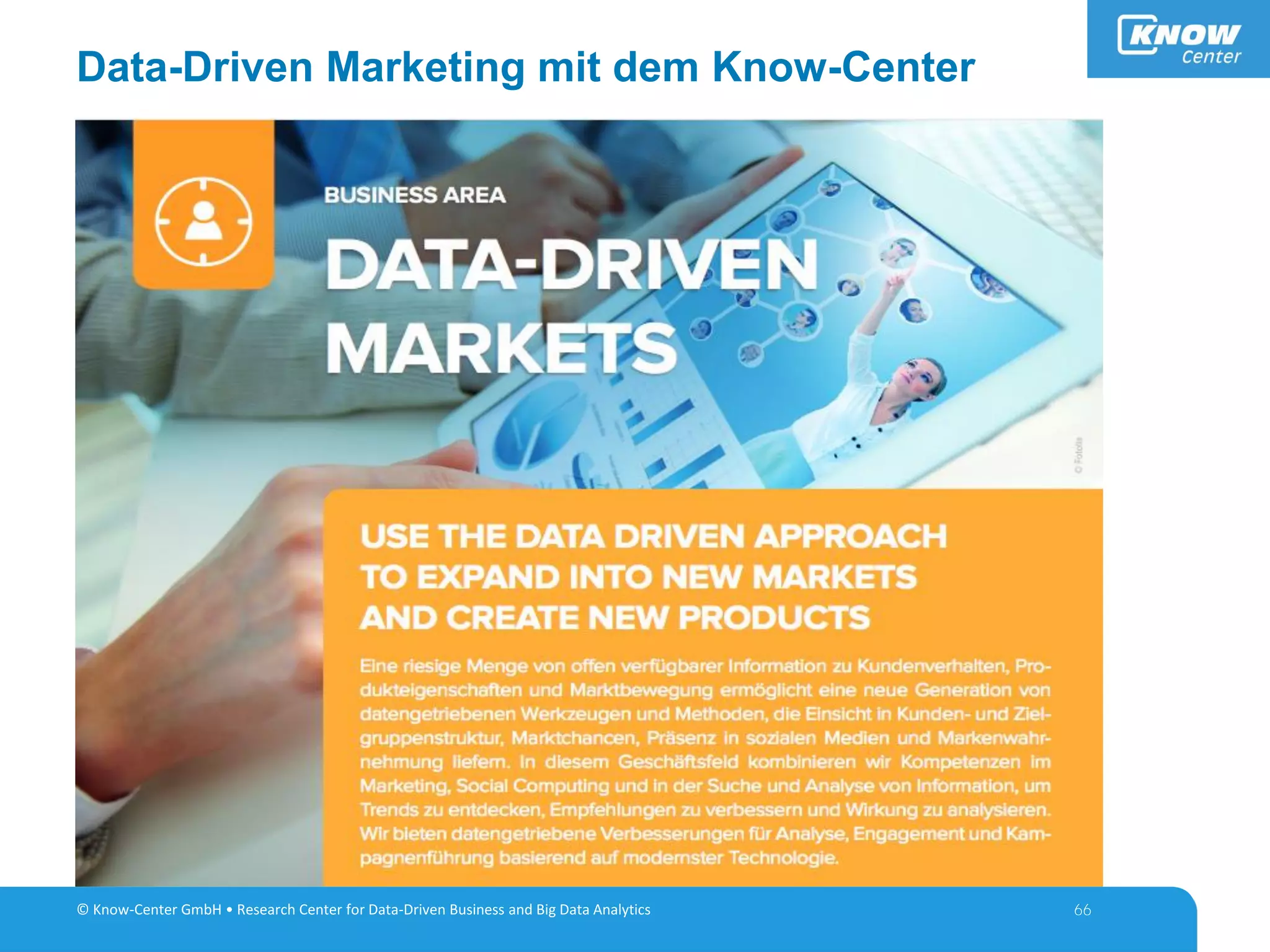 © Know-Center GmbH • Research Center for Data-Driven Business and Big Data Analytics
Data-Driven Marketing mit dem Know-Center
© Know-Center GmbH • Research Center for Data-Driven Business and Big Data Analytics 66
 