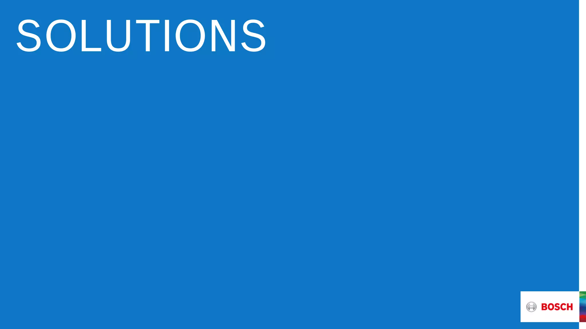 G1 | March 9 + 10, 2016 | Bosch ConnectedWorld
® Robert Bosch GmbH 2016. All rights reserved, also regarding any disposal, exploitation, reproduction, editing, and distribution, as well as in the event of applications for industrial property rights.
SOLUTIONS
 