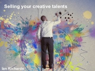 25 July 2013
Creativity and Innovation for
TMP
Linda Harris
Exceptional people delivering exceptional results
Selling your creative talents
Ian Richards
 