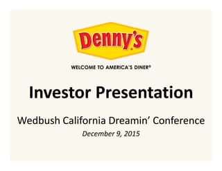 WELCOME TO AMERICA’S DINER®
Investor Presentation
Wedbush California Dreamin’ Conference
December 9, 2015
 