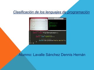 Clasificación de los lenguajes de programación
Alumno: Lavalle Sánchez Dennis Hernán
 