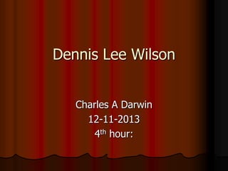 Dennis Lee Wilson
Charles A Darwin
12-11-2013
4th hour:

 