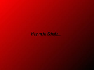Hey mein Schatz... 