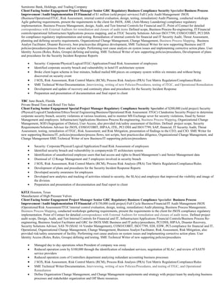 Sumitomo Bank, Holdings, and Trading Company
Client Facing Senior Engagement Project Manager Senior GRC Regulatory Business Compliance Security Specialist Business Process
Improvement /Audit Implementation IT/Financial of $1 million (sold project services) Full Cycle Audit Management/ JSOX
(Business/Operational/ITGC, Risk Assessment, internal control evaluation, design, testing, remediation) Audit Planning, conducted workshops
Agile gathering requirements, present the requirements to the client for JSOX, AML (Anti-Money Laundering) compliance regulatory
implementation. Business Process Management, design, Audit, and Test Internal Controls for Financial and IT, Point of Contact for detailed
correspondence with External Auditors for remediation and closure of audit items Defined scope, Business Process Re-engineering, IT/Financial
controls/operational Infrastructure/Applications process mapping, and as ITGC Security Solutions Advisor ISO17799, COSO/COBIT, PCI DSS
for compliance regulatory implementation and testing. Remediation of internal controls for financial and IT Security Audit, Threat Assessment,
planning and defining security requirements, Organizational Change Management, Change Management, Business Process Mapping, Business
Analyst Facilitator, Disaster Recovery, best practices/due diligence development, SME Technical Writer for new supporting Business and IT
policies/procedures/process flows and test scripts. Performing root cause analysis on system issues and implementing corrective action plans. User
Identity Access (Roles, Rules, Groups) defining and testing. SME Technical Writer of new supporting policies/procedures, Development of plans
and procedures for the Security Incident Response Reports
• Security: Corporate/Physical/Logical/ITGC/Application/Fraud Risk Assessment of employees
• Identified corporate security breach and vulnerability in hotel IT architecture system
• Broke client logon schema in four minutes, bulked mailed 600 pieces on company system within six minutes and without being
discovered on security event
• J SOX, Risk Assessment, Risk Control Matrix (RCM), Process Risk Analysis (PRA) Test Matrix Regulation/Compliance/Rules
• SME Technical Writer/Documentation ,Interviewing, writing of new Policies/Procedures, testing of ITGC, and Operational Remediation
• Development and update of recovery and continuity plans and procedures for the Security Incident Response
• Preparation and presentation of documentation and final report to client
TBC Juno Beach, Florida
Private Brand Tires and Retail Tire Sales
Client Facing Senior Engagement Special Project Manager Regulatory Compliance Security Specialist of $200,000 (sold project) Security
(Physical/Logical/Clandestine/Ethics/Social Engineering/Business/Operational/Risk Assessment /ITGC) Clandestine Security Project to determine
corporate security breach, security violations at various locations, and to monitor MS Exchange sever for security violations, fraud by Senior
Management and employees. Infrastructure/Applications Business Process Re-engineering, Business Process Mapping, Organizational Change
Management, SOD (Segregation of Duties), User Access, also provided risk/safety assessment of facilities. Defined: project scope, Security
Requirements/Solutions Advisor for JSOX, COSO/COBIT, HIPAA, ITIL, PCI DSS and ISO17799, SAP, financial, IT Security Audit, Threat
Assessment, testing, remediation of ITGC, Risk Assessment; and Risk Mitigation, presentation of findings to the CEO, and CIO. SME Writer for
new supporting Business/IT, policies/procedures/process flows, test scripts, best practices/due diligence, Organizational Change Management, and
Change Management SME Technical Writer of new Business/IT supporting policies/procedures
• Security: Corporate/Physical/Logical/Application/Fraud Risk Assessment of employees
• Identified security breach and vulnerability in companywide IT architecture system
• Identification of unauthorized employee users that had access and rights to Board Management’s and Senior Management data
• Dismissal of 12 Rouge Management and 5 employees involved in security breach
• J SOX, Risk Assessment, Risk Control Matrix (RCM), Process Risk Analysis (PRA) Test Matrix Regulation/Compliance/Rules
• Development of plans and procedures for the Security Incident Response Reports
• Developed security awareness for employees
• Developed new analytics and tracking of activities related to security, the SLA(s) and employee that improved the visibility and image of
the division.
• Preparation and presentation of documentation and final report to client
KITZ Houston, Texas
Manufacturer of High Pressure Valves
Client Facing Senior Engagement Project Manager Senior GRC Regulatory Business Compliance Specialist Business Process
Improvement /Audit Implementation IT/Financial of $150,000 (sold project) Full Cycle Business/Financial/IT Audit Management JSOX
(Operational/Risk Assessment/ITGC/internal control evaluation, design, testing, remediation) Audit planning, Business Process Management,
Business Process Mapping, conducted workshops gathering requirements, present the requirements to the client for JSOX compliance regulatory
implementation. Point of Contact for detailed correspondence with External Auditors for remediation and closure of audit items. Defined project
audit scope, Design, Audit, and Test Internal Controls for Financial and IT, Infrastructure/Applications Financial Controls/Business Process Re-
engineering, Business Analyst Facilitator and GRC for JSOX SME Business and IT policy/procedures, PCI DSS, HIPAA, Disaster Recovery,
Security Solutions Advisor, SAS 70 (SSAE 16 Vendor Management), COSO/COBIT, ISO17799, EDI, EDW, PCI compliance for financial and IT,
Operational, Organizational Change Management, Change Management, Business Analyst Facilitator, Risk Assessment, Risk Mitigation, also
provided risk/safety assessment of facility. Performing root cause analysis on system issues and implementing corrective action plans. User
Identity Access (Roles, Rules, Groups) defining and testing. SME Technical Writer of new supporting policies/procedures
• Managed day to day operations when President of company was away
• Reduced operation costs by $100,000 through the identification of redundant services, negotiation of SLAs’, and review of SAS70
service providers
• Reduced operation costs of Controllers department analyzing redundant accounting business processes
• J SOX, Risk Assessment, Risk Control Matrix (RCM), Process Risk Analysis (PRA) Test Matrix Regulation/Compliance/Rules
• SME Technical Writer/Documentation, Interviewing, writing of new Policies/Procedures, and testing of ITGC, and Operational
Remediation
• Define Organization Change Management, and Change Management requirements and strategy with project team by analyzing business
processes and stakeholder organization and Off Shore resources.
 