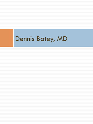 Dennis Batey, MD
 