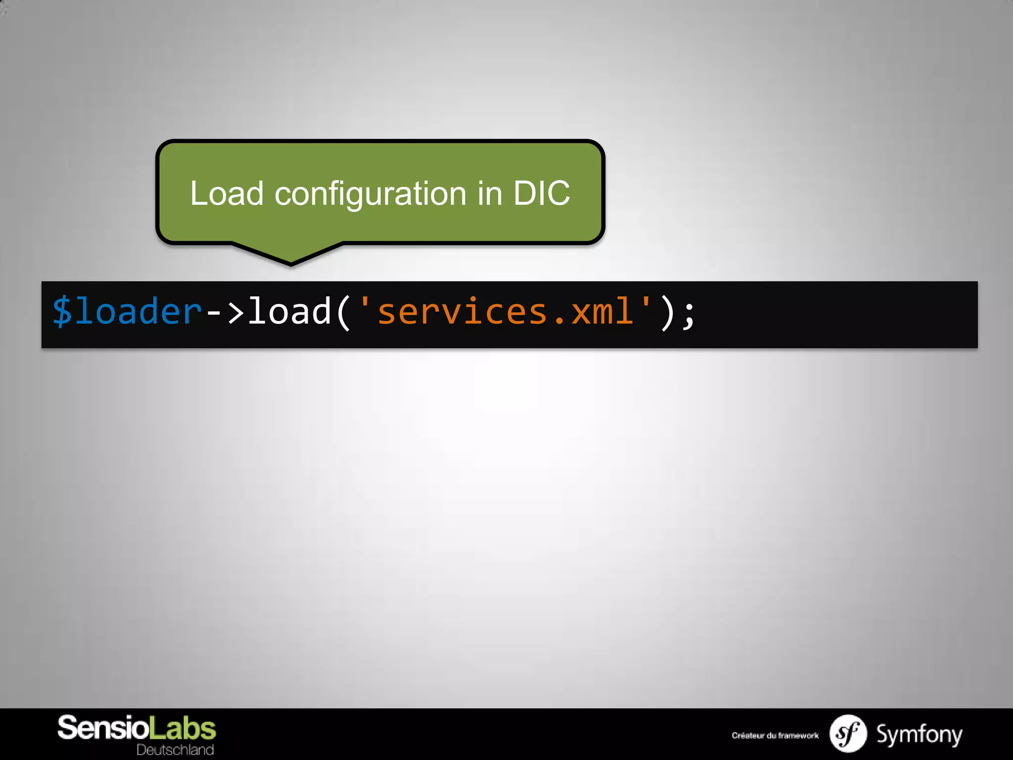 Load configuration in DIC


$loader->load('services.xml');
 
