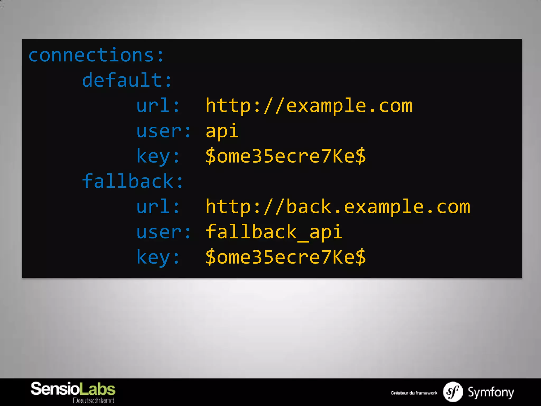 connections:
     default:
          url:    http://example.com
          user:   api
          key:    $ome35ecre7Ke$
     fallback:
          url:    http://back.example.com
          user:   fallback_api
          key:    $ome35ecre7Ke$
 
