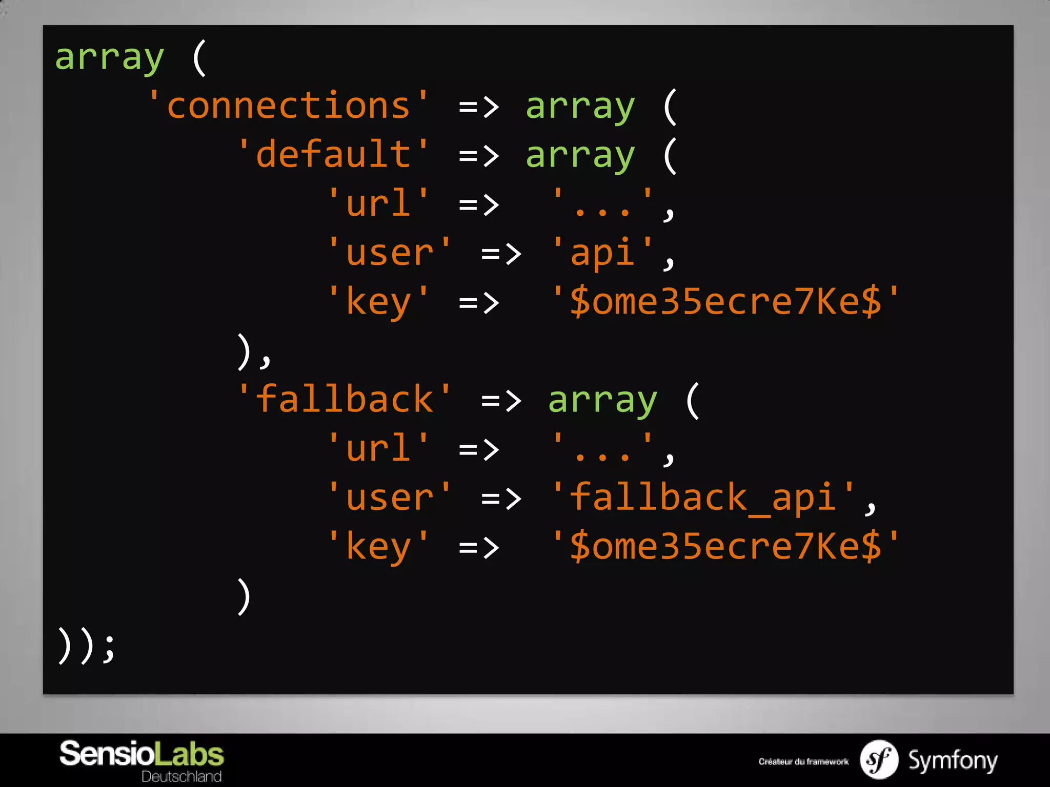 array (
    'connections' => array (
        'default' => array (
            'url' => '...',
            'user' => 'api',
            'key' => '$ome35ecre7Ke$'
        ),
        'fallback' => array (
            'url' => '...',
            'user' => 'fallback_api',
            'key' => '$ome35ecre7Ke$'
        )
));
 