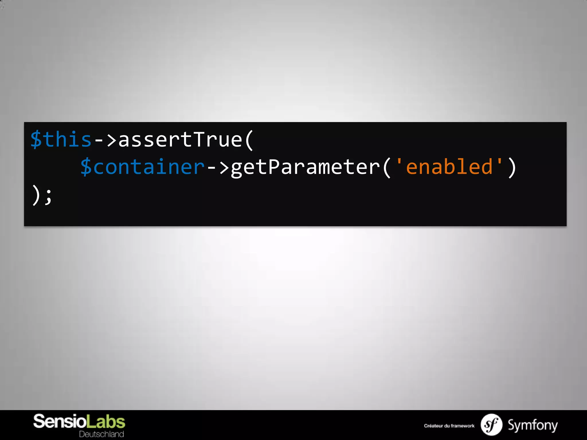 $this->assertTrue(
    $container->getParameter('enabled')
);
 
