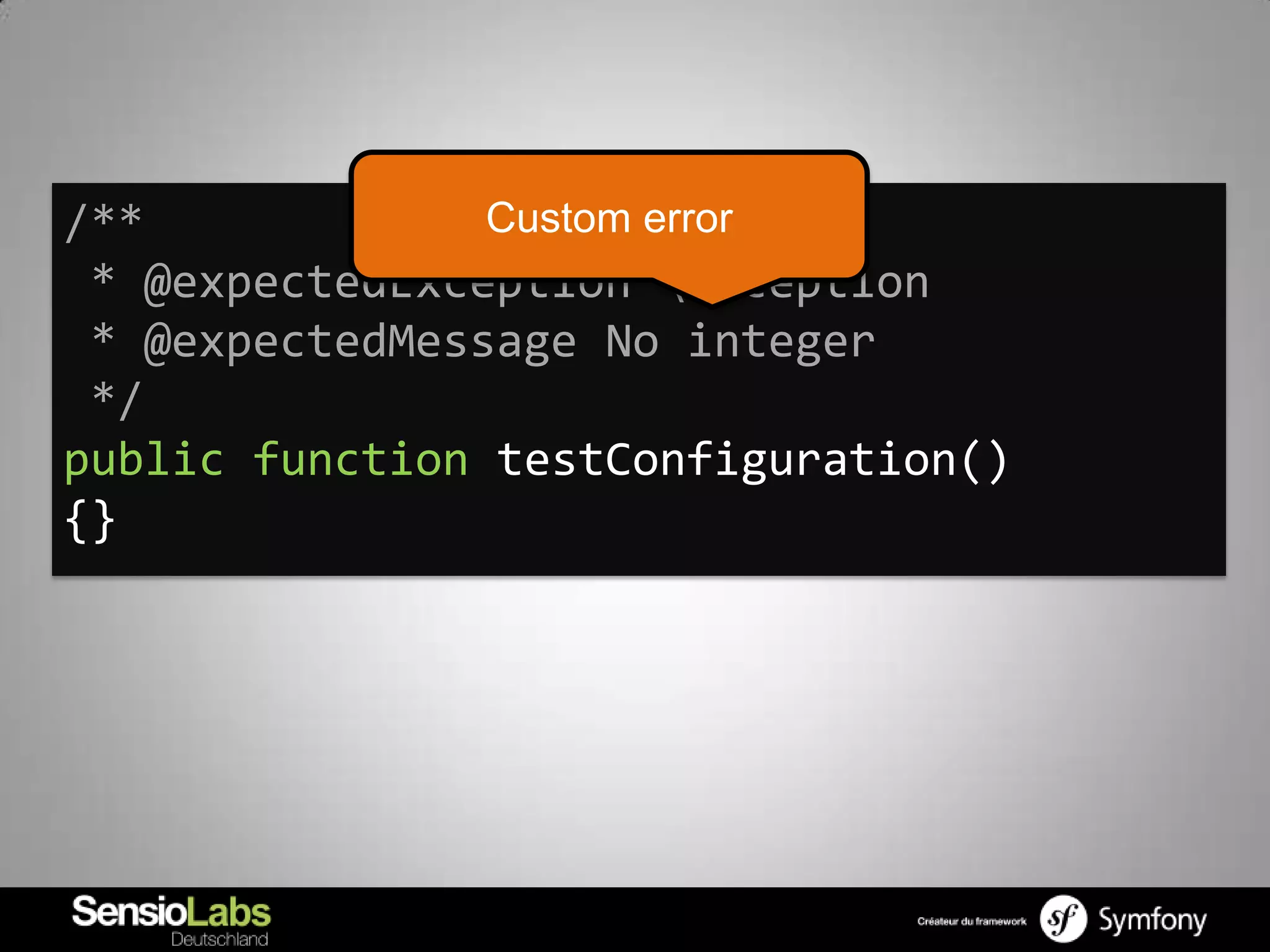 /**             Custom error
 * @expectedException Exception
 * @expectedMessage No integer
 */
public function testConfiguration()
{}
 