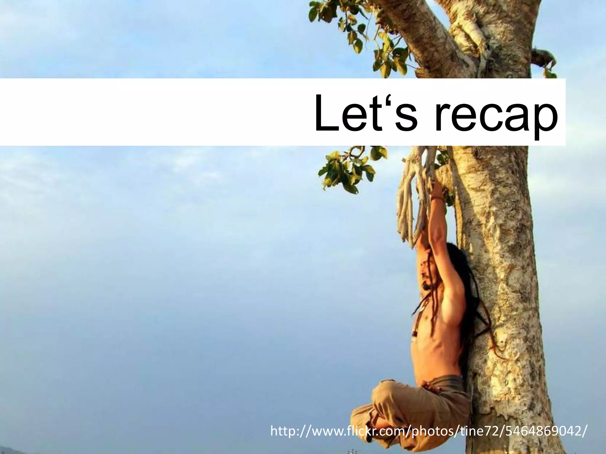 Let‘s recap




http://www.flickr.com/photos/tine72/5464869042/
 