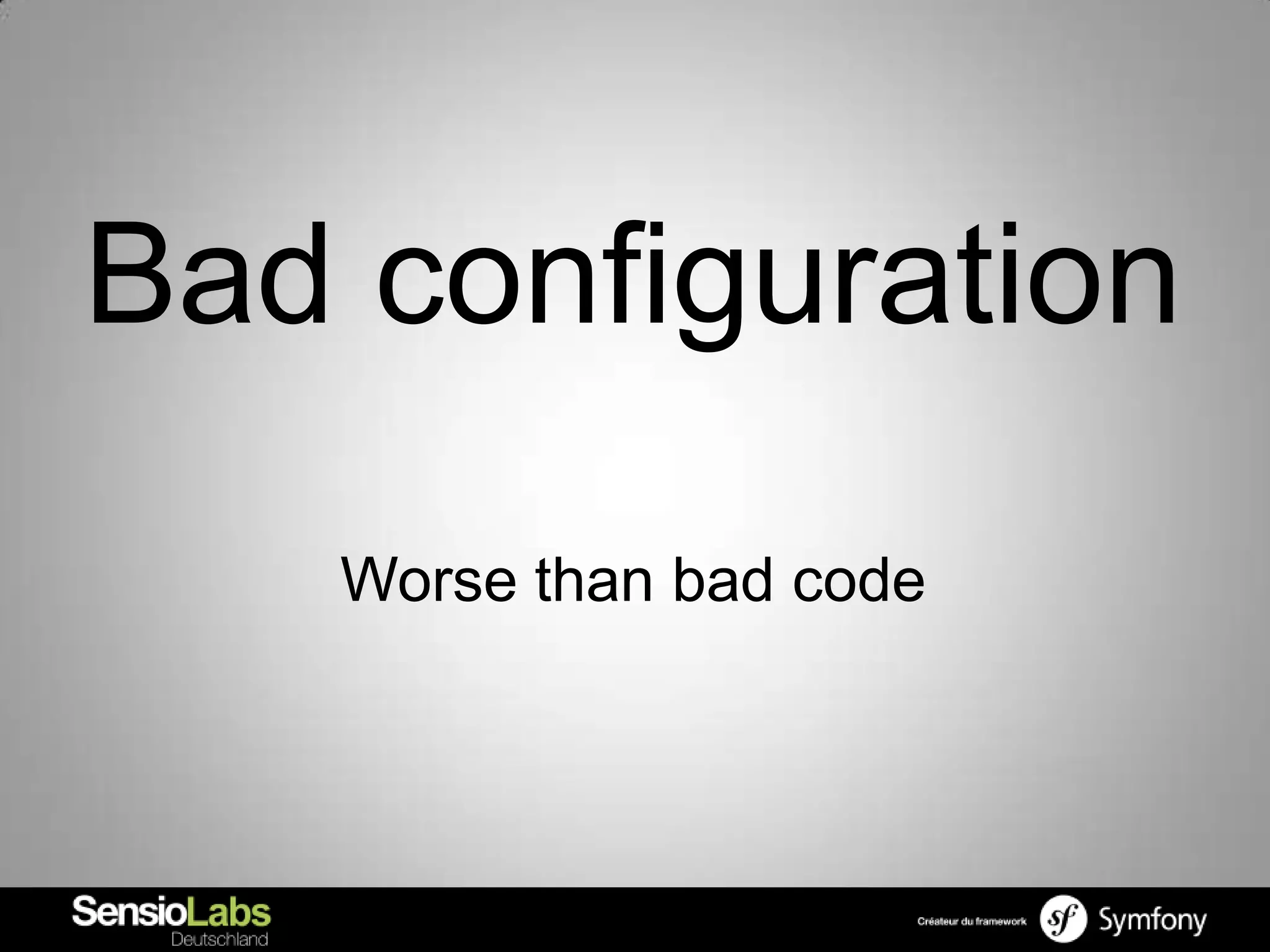 Bad configuration
   Worse than bad code
 