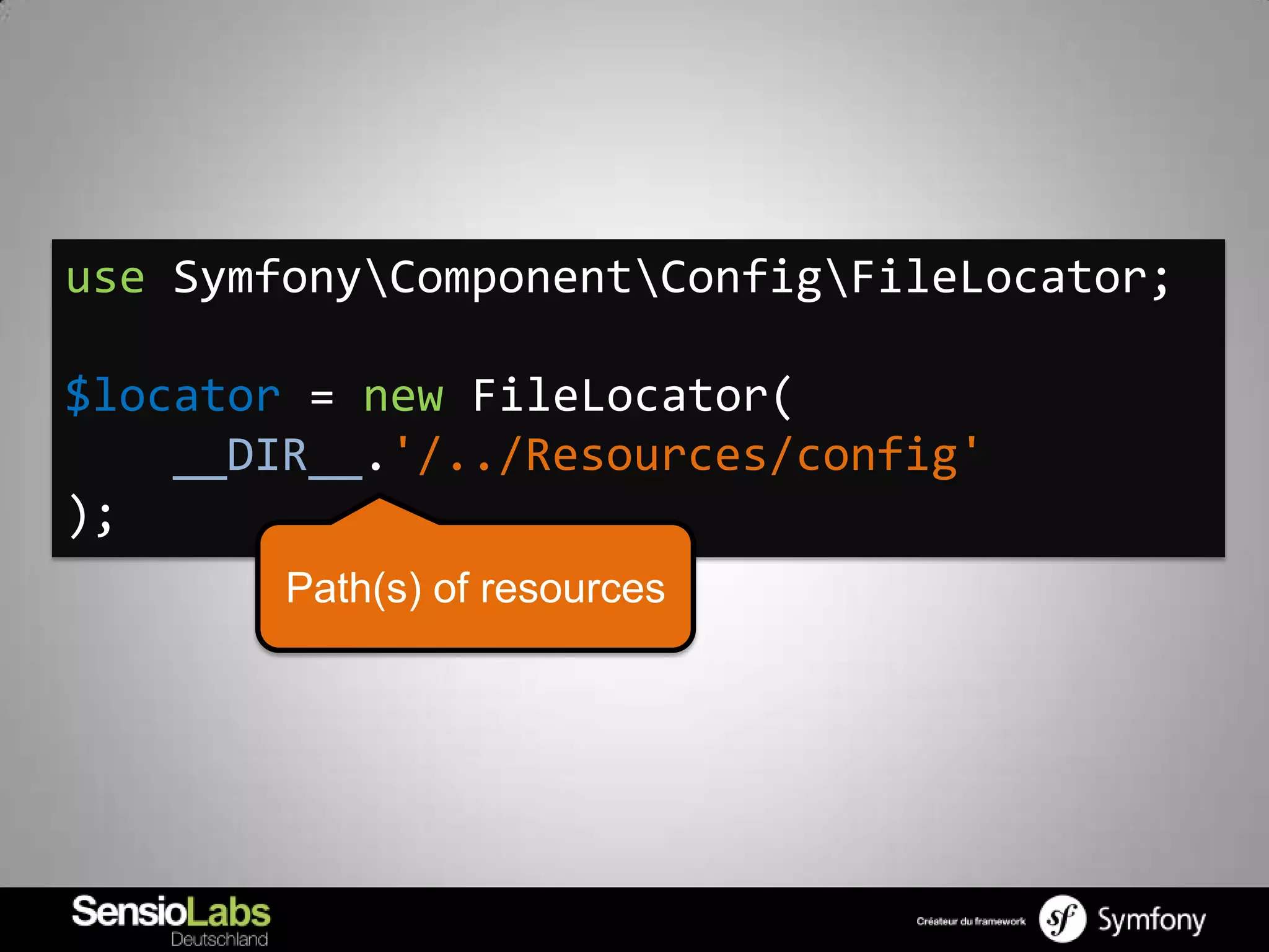 use SymfonyComponentConfigFileLocator;

$locator = new FileLocator(
    __DIR__.'/../Resources/config'
);
        Path(s) of resources
 