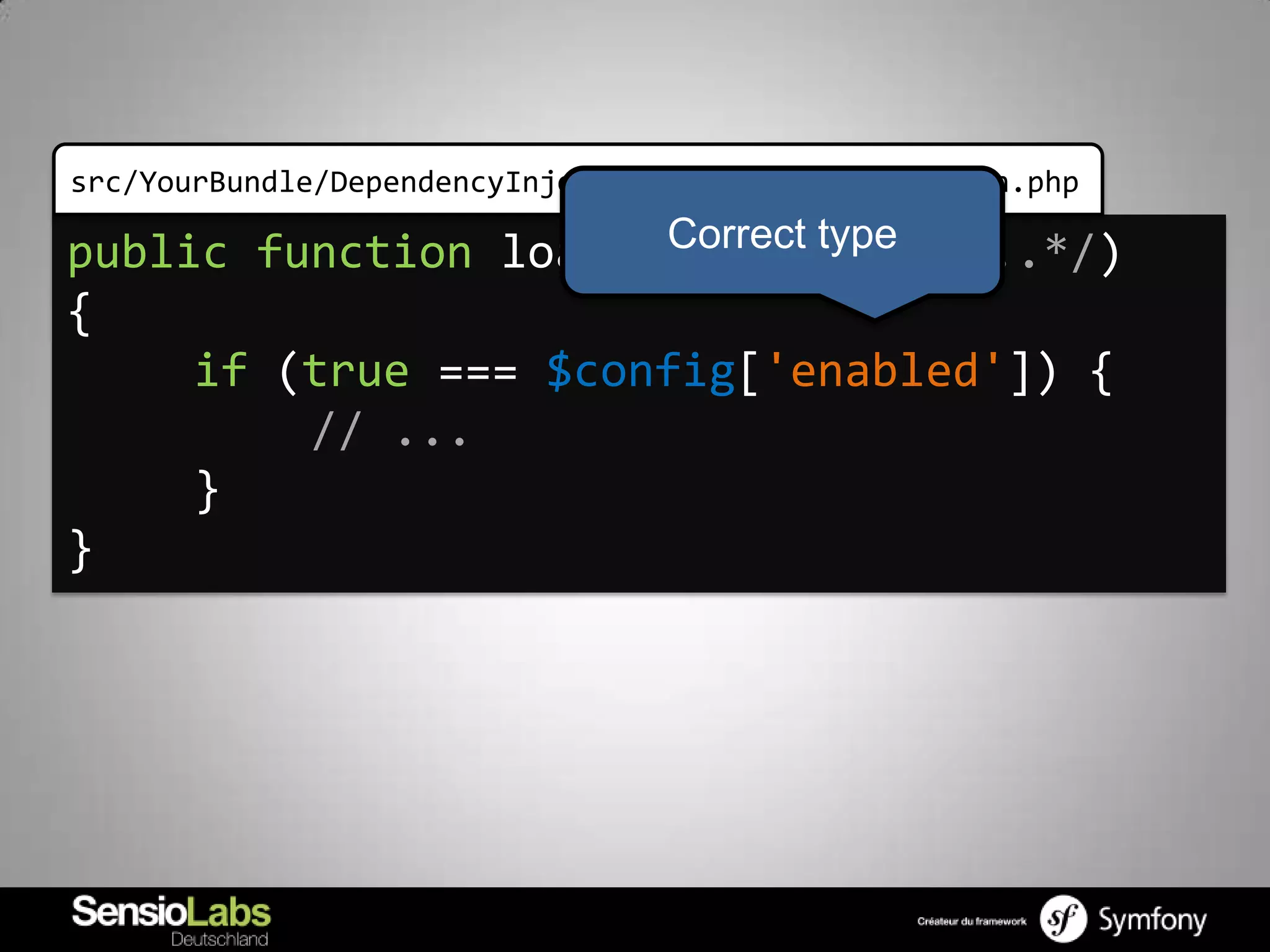 src/YourBundle/DependencyInjection/YourBundleExtension.php
                      Correct type
public function load($configs, /*...*/)
{
     if (true === $config['enabled']) {
         // ...
     }
}
 