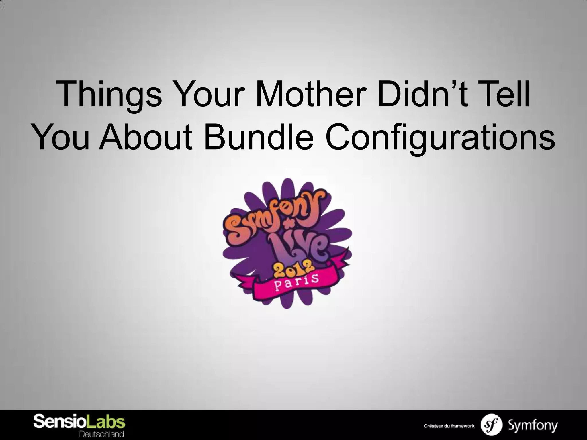 Things Your Mother Didn’t Tell
You About Bundle Configurations
 