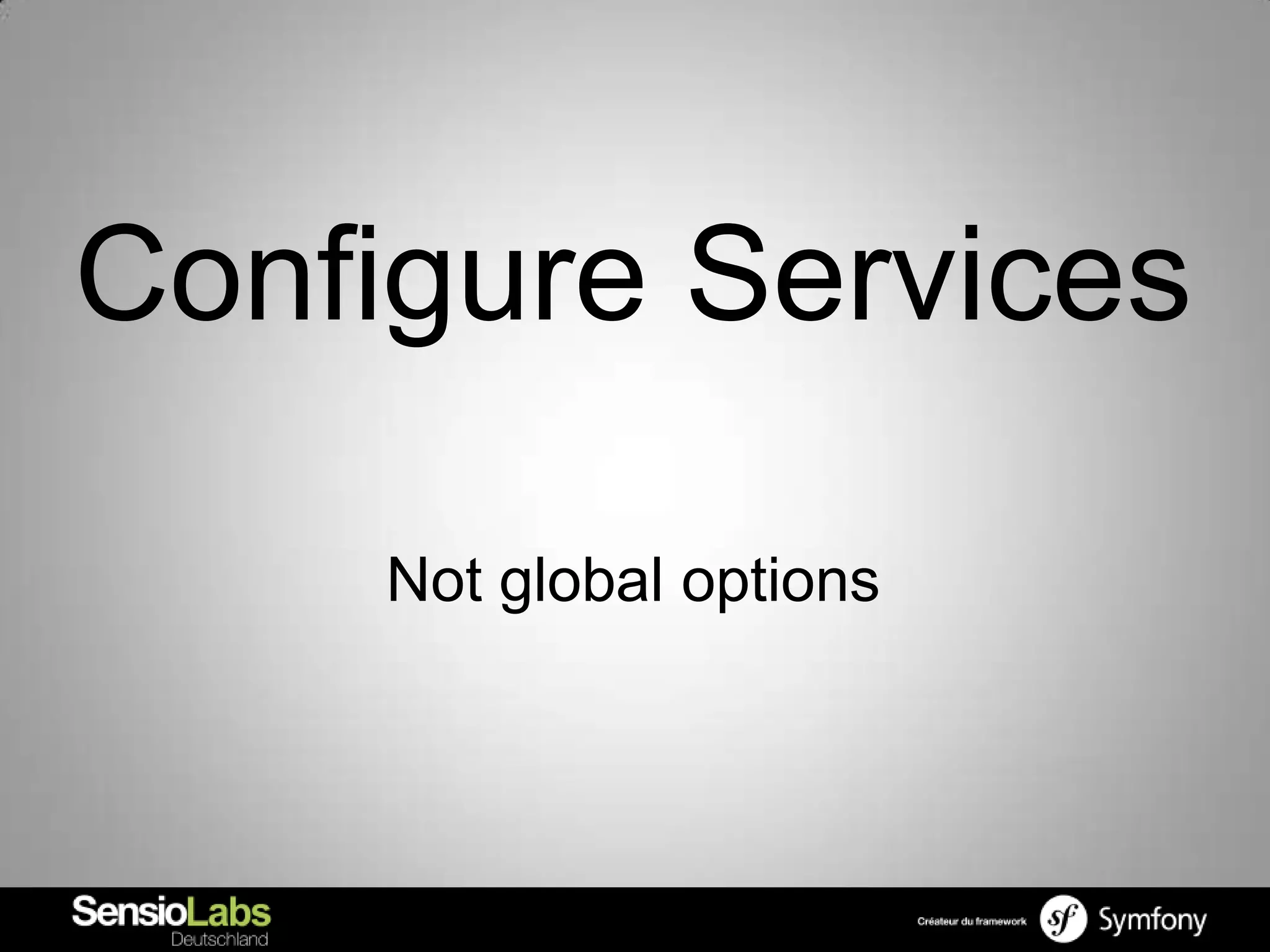 Configure Services

     Not global options
 