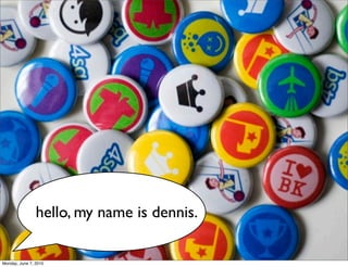 hello, my name is dennis.

Monday, June 7, 2010
 