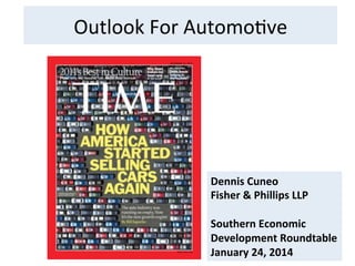 Outlook	
  For	
  Automo,ve	
  
Dennis	
  Cuneo	
  
Fisher	
  &	
  Phillips	
  LLP	
  
	
  
Southern	
  Economic	
  
Development	
  Roundtable	
  
January	
  24,	
  2014	
  
 