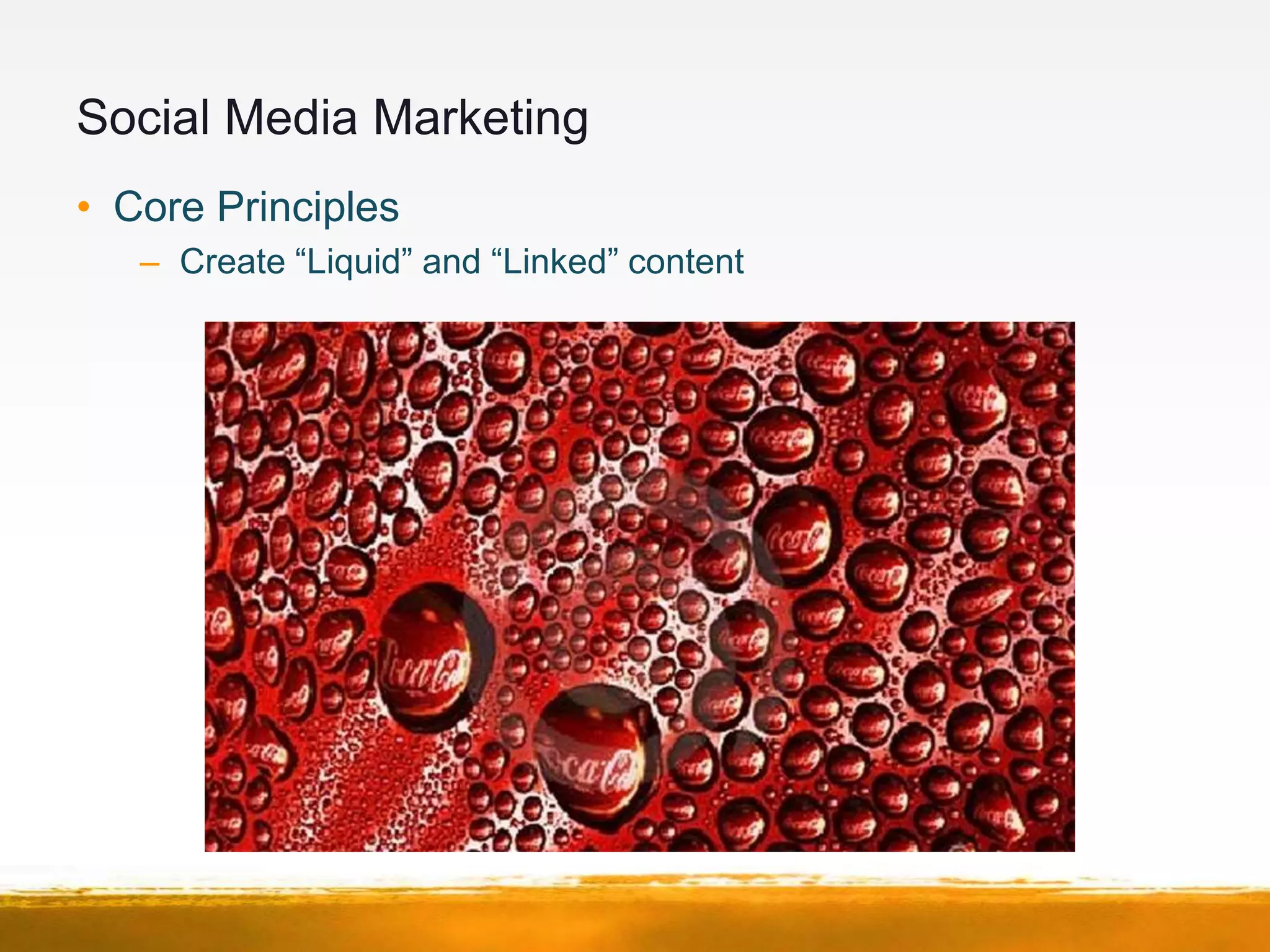 Social Media Marketing
• Core Principles
   – Create “Liquid” and “Linked” content
 