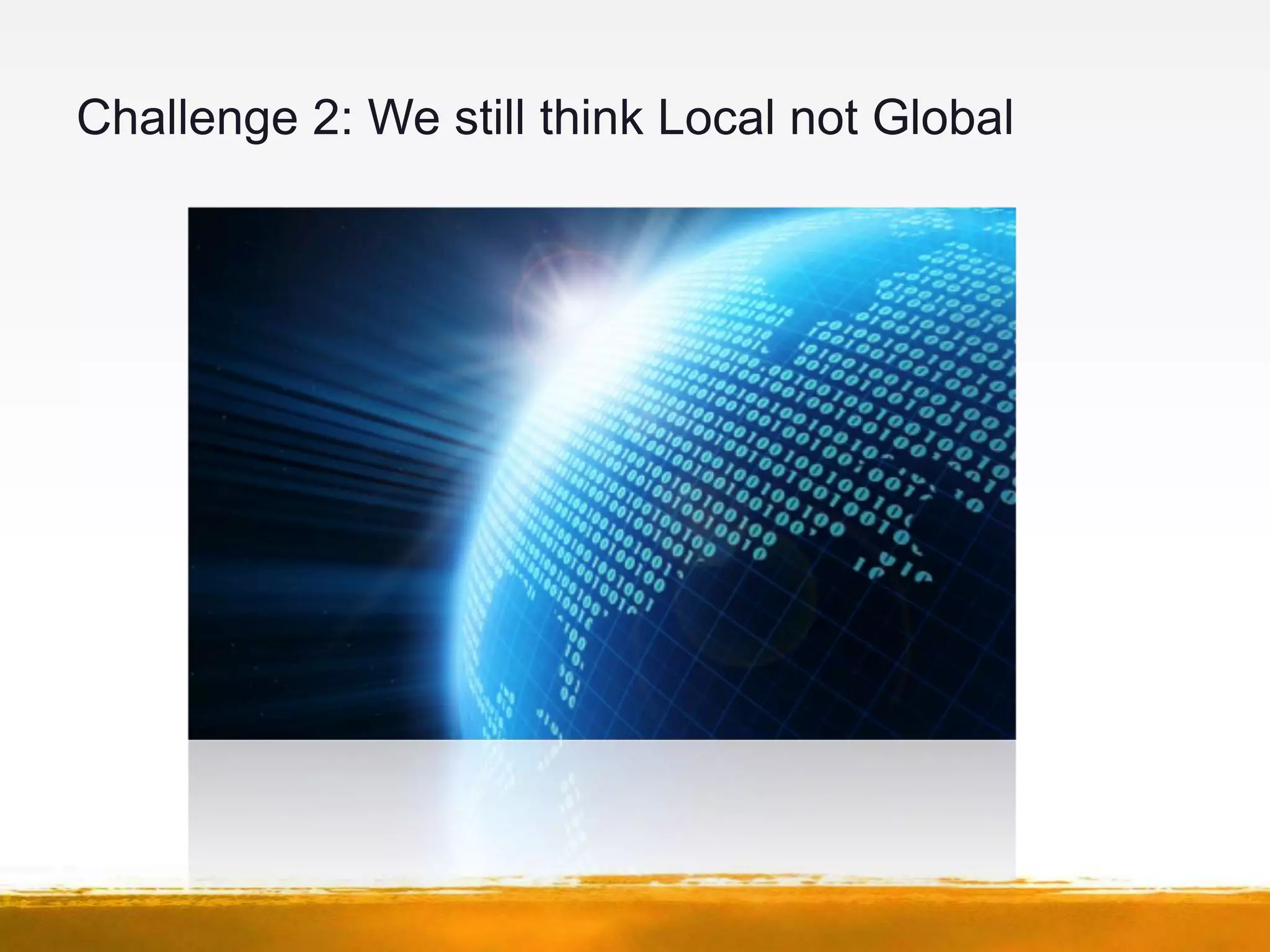 Challenge 2: We still think Local not Global
 