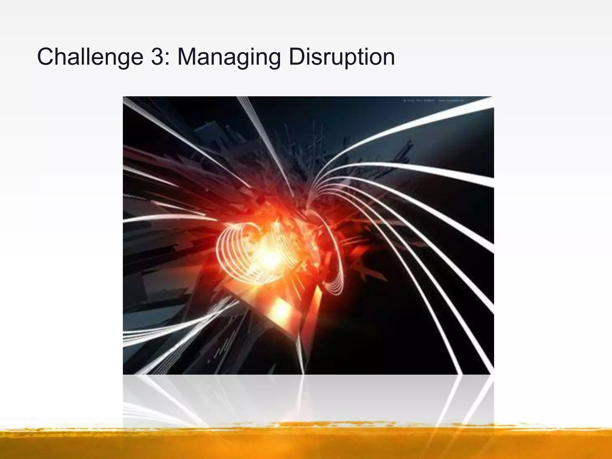 Challenge 3: Managing Disruption
 