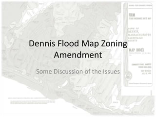 Dennis Flood Map Zoning
Amendment
Some Discussion of the Issues
 