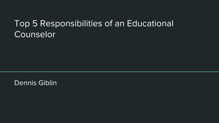 Dennis Giblin  Top 5 Responsibilities of an Educational Counselor
