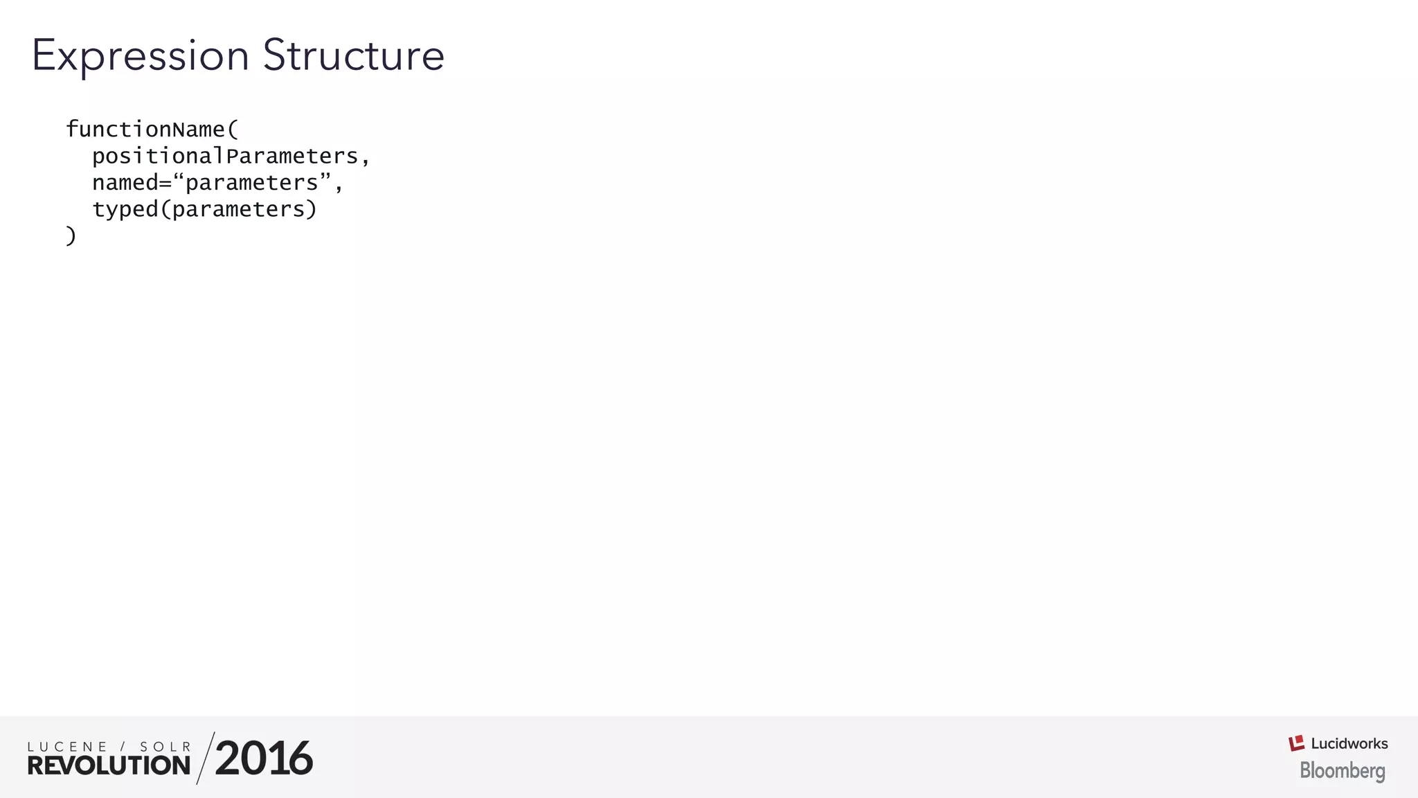 03
functionName(
positionalParameters,
named=“parameters”,
typed(parameters)
)
Expression Structure
 