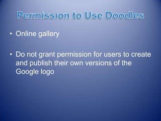 • Online gallery
• Do not grant permission for users to create
and publish their own versions of the
Google logo